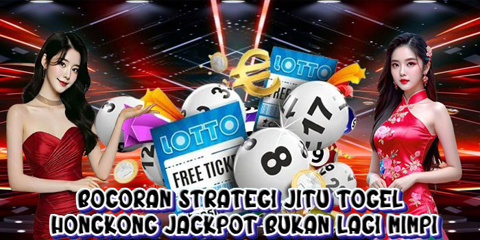 Bocoran Strategi Jitu Togel Hongkong Jackpot Bukan Lagi Mimpi