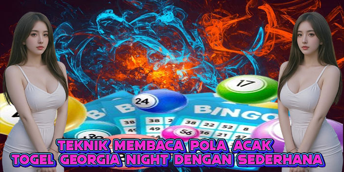 Teknik Membaca Pola Acak Togel Georgia Night dengan Sederhana
