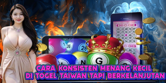 Cara Konsisten Menang Kecil di Togel Taiwan Tapi Berkelanjutan
