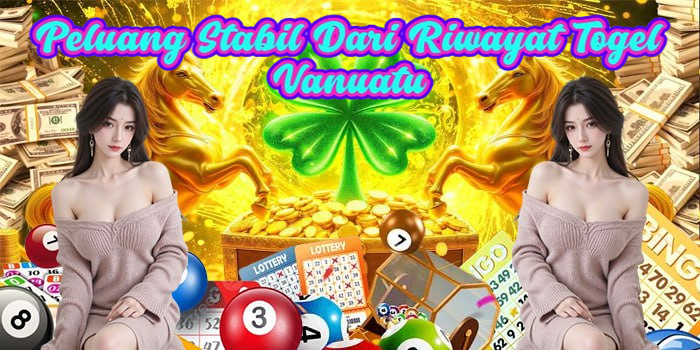 Peluang Stabil Dari Riwayat Togel Vanuatu