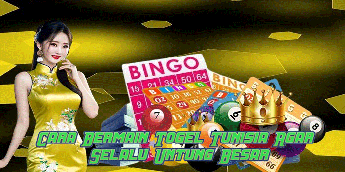 Cara Bermain Togel Tunisia Agar Selalu Untung Besar