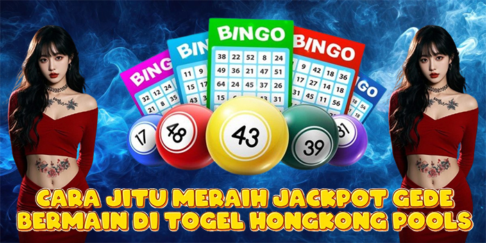 Cara Jitu Meraih Jackpot Gede Bermain di Togel Hongkong Pools Cara Jitu Meraih Jackpot Gede Bermain di Togel Hongkong Pools